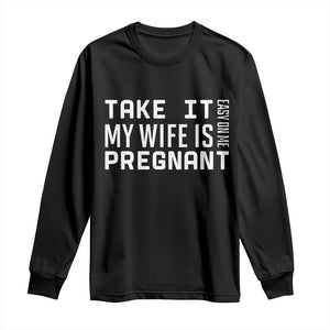 Funny Dad To Be Gift Long Sleeve Shirt Take It Easy On Me My Wife Is Pregnant TS12 Black Print Your Wear