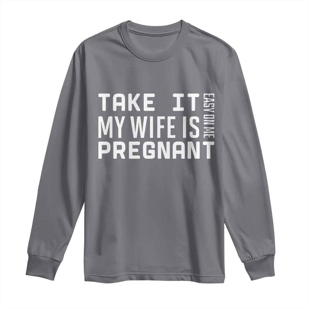 Funny Dad To Be Gift Long Sleeve Shirt Take It Easy On Me My Wife Is Pregnant TS12 Charcoal Print Your Wear