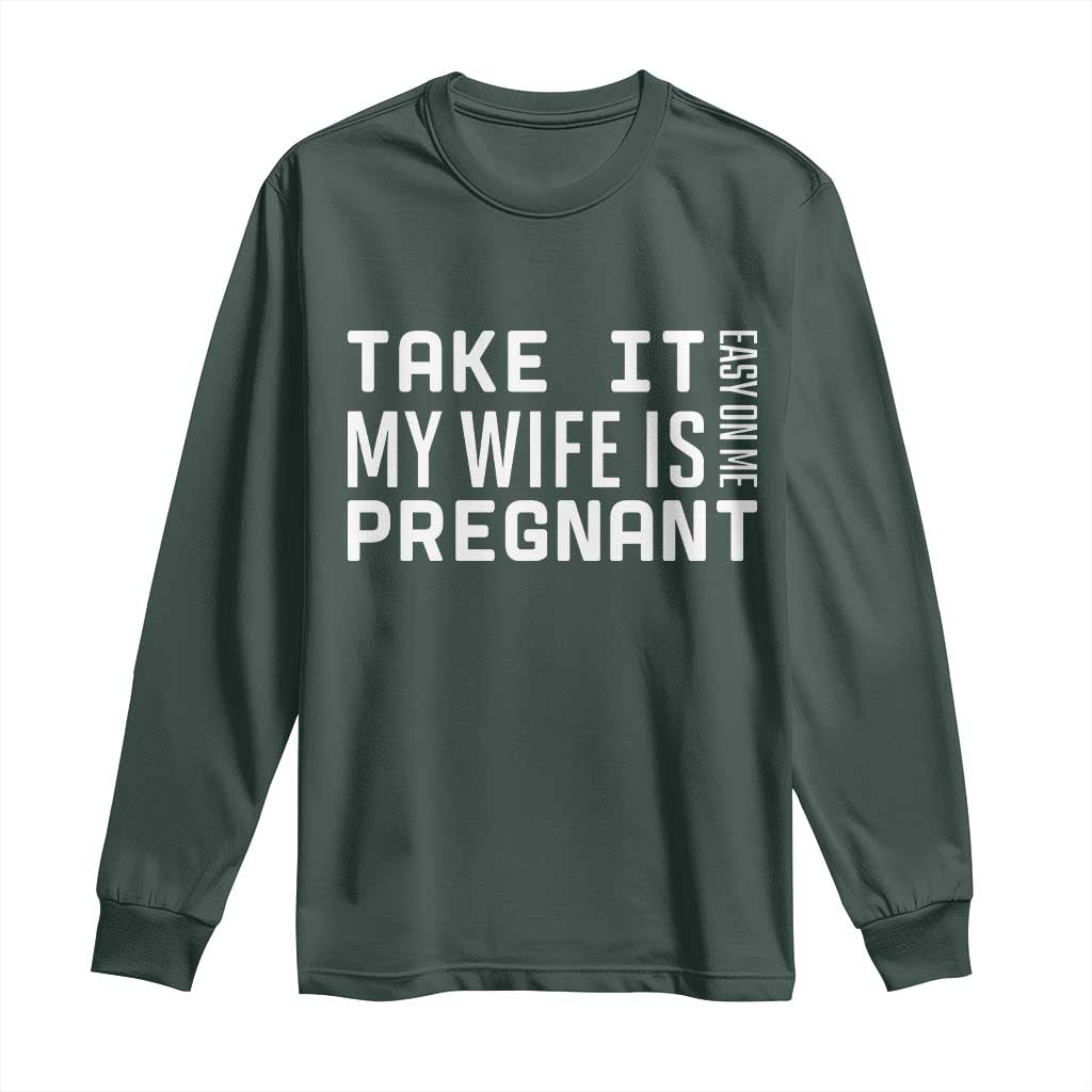Funny Dad To Be Gift Long Sleeve Shirt Take It Easy On Me My Wife Is Pregnant TS12 Dark Forest Green Print Your Wear
