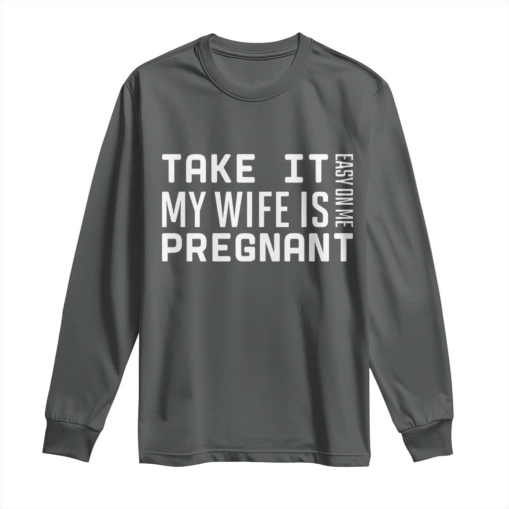 Funny Dad To Be Gift Long Sleeve Shirt Take It Easy On Me My Wife Is Pregnant TS12 Dark Heather Print Your Wear