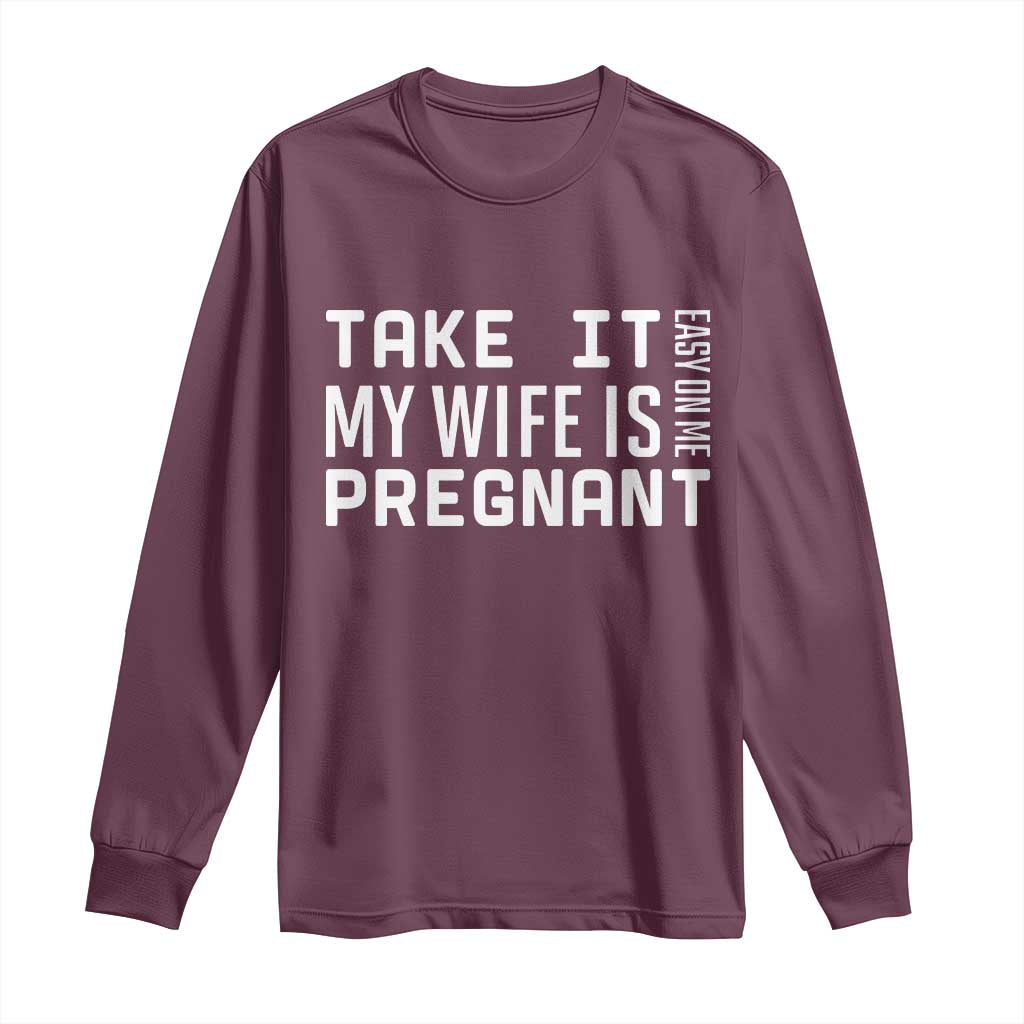 Funny Dad To Be Gift Long Sleeve Shirt Take It Easy On Me My Wife Is Pregnant TS12 Maroon Print Your Wear