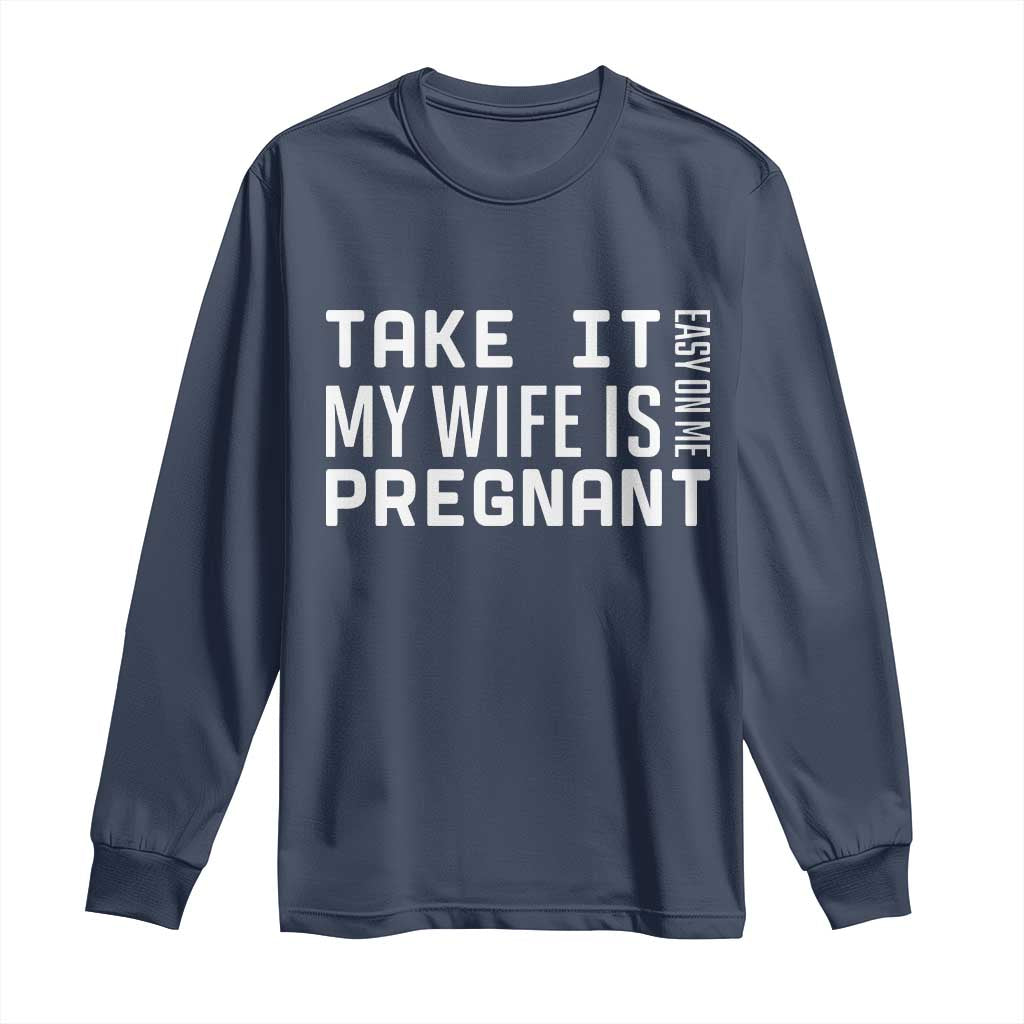 Funny Dad To Be Gift Long Sleeve Shirt Take It Easy On Me My Wife Is Pregnant TS12 Navy Print Your Wear