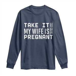Funny Dad To Be Gift Long Sleeve Shirt Take It Easy On Me My Wife Is Pregnant TS12 Navy Print Your Wear