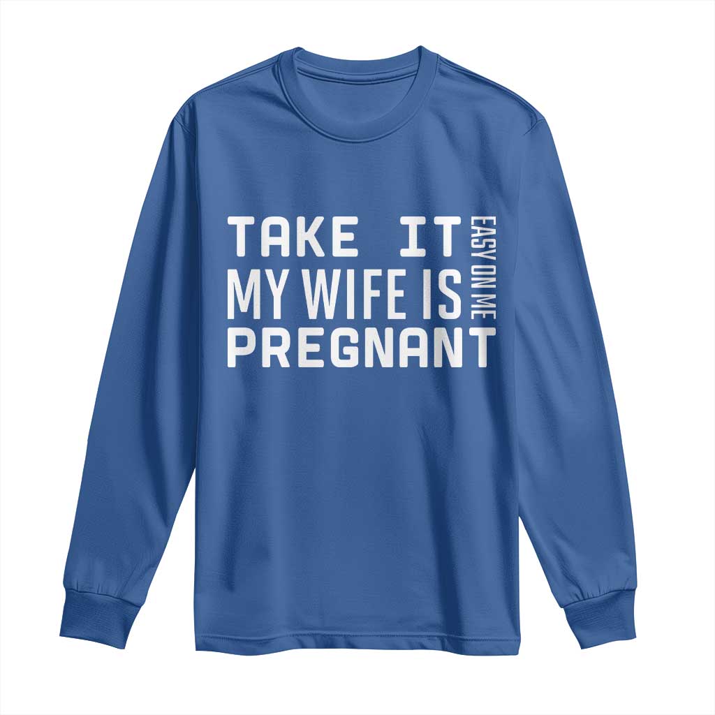 Funny Dad To Be Gift Long Sleeve Shirt Take It Easy On Me My Wife Is Pregnant TS12 Royal Blue Print Your Wear
