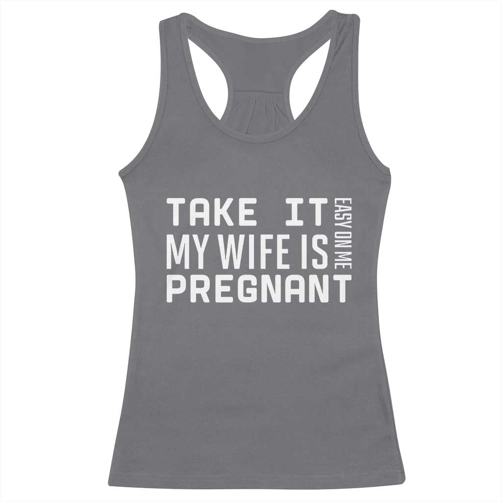 Funny Dad To Be Gift Racerback Tank Top Take It Easy On Me My Wife Is Pregnant TS12 Charcoal Print Your Wear