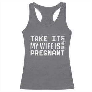Funny Dad To Be Gift Racerback Tank Top Take It Easy On Me My Wife Is Pregnant TS12 Charcoal Print Your Wear