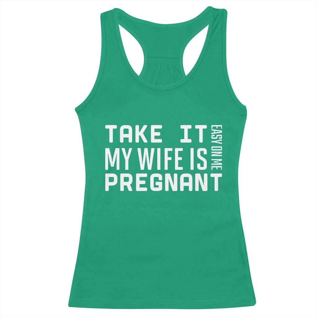 Funny Dad To Be Gift Racerback Tank Top Take It Easy On Me My Wife Is Pregnant TS12 Irish Green Print Your Wear