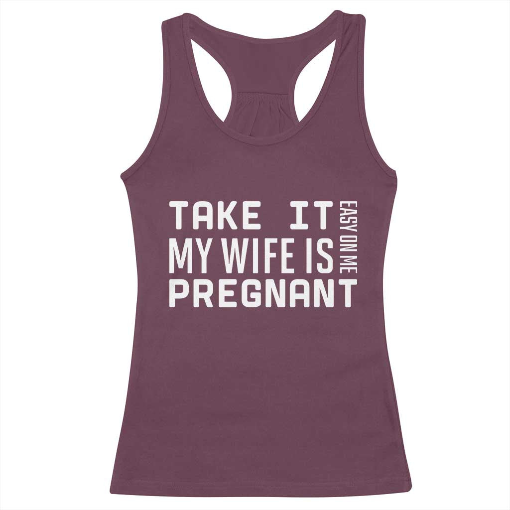 Funny Dad To Be Gift Racerback Tank Top Take It Easy On Me My Wife Is Pregnant TS12 Maroon Print Your Wear