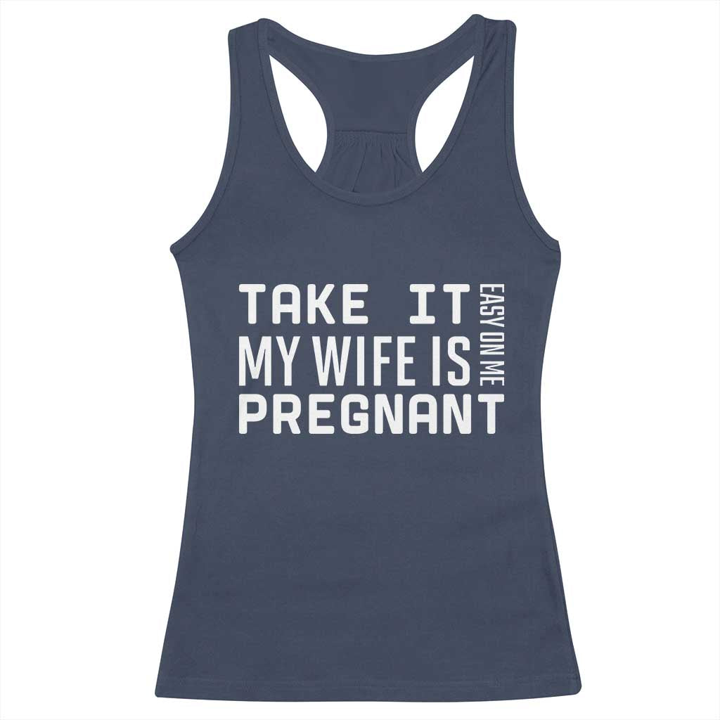 Funny Dad To Be Gift Racerback Tank Top Take It Easy On Me My Wife Is Pregnant TS12 Navy Print Your Wear