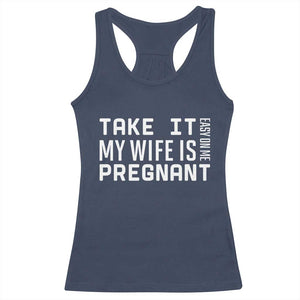 Funny Dad To Be Gift Racerback Tank Top Take It Easy On Me My Wife Is Pregnant TS12 Navy Print Your Wear