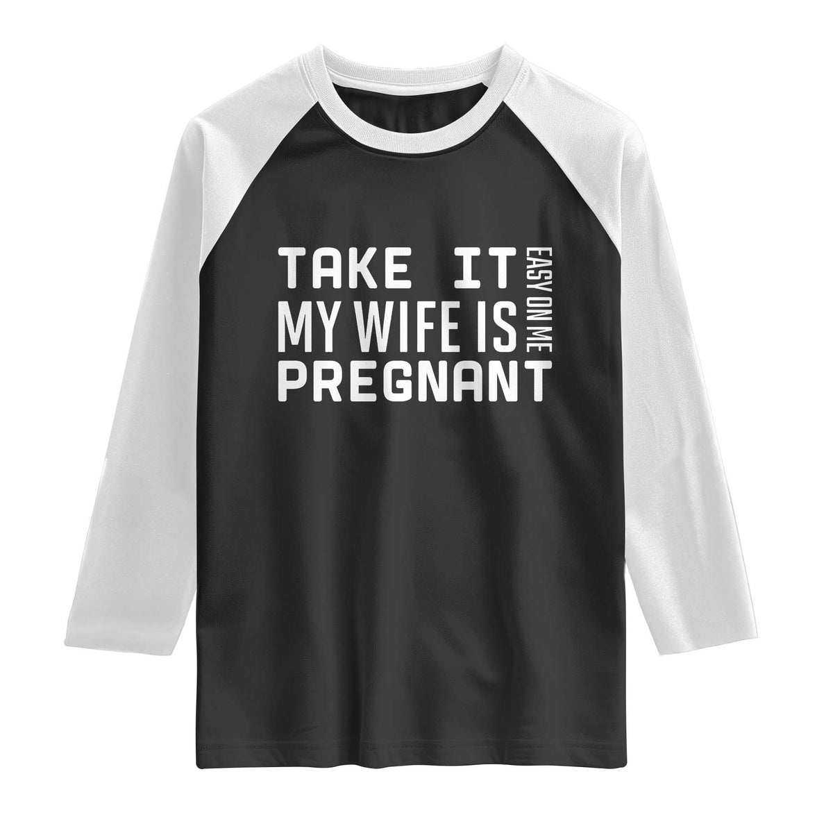 Funny Dad To Be Gift Raglan Shirt Take It Easy On Me My Wife Is Pregnant TS12 Black White Print Your Wear