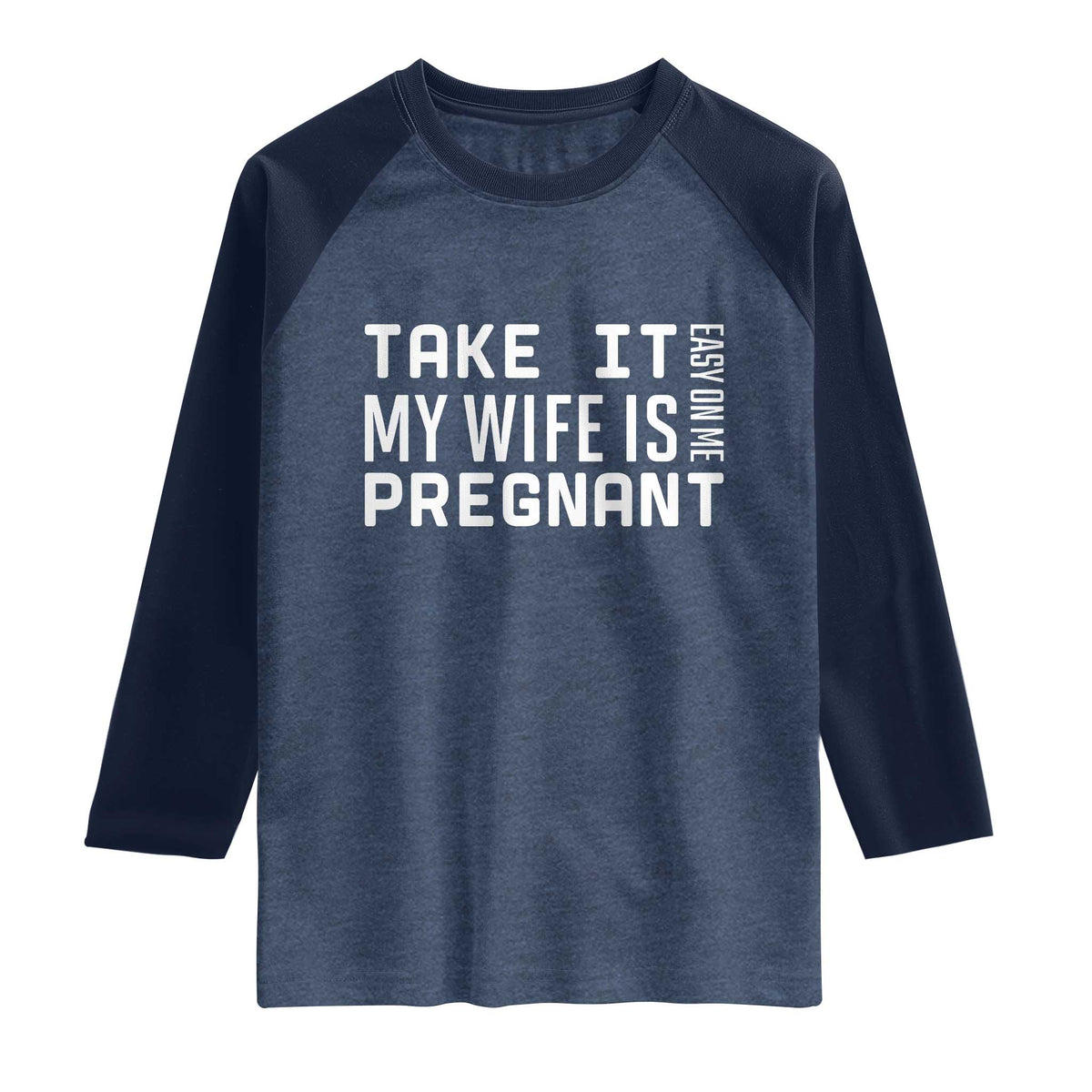 Funny Dad To Be Gift Raglan Shirt Take It Easy On Me My Wife Is Pregnant TS12 Heather Denim Navy Print Your Wear