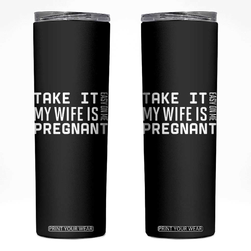 Funny Dad To Be Gift Skinny Tumbler Take It Easy On Me My Wife Is Pregnant TS12 Black Print Your Wear