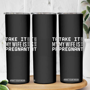 Funny Dad To Be Gift Skinny Tumbler Take It Easy On Me My Wife Is Pregnant TS12 Print Your Wear