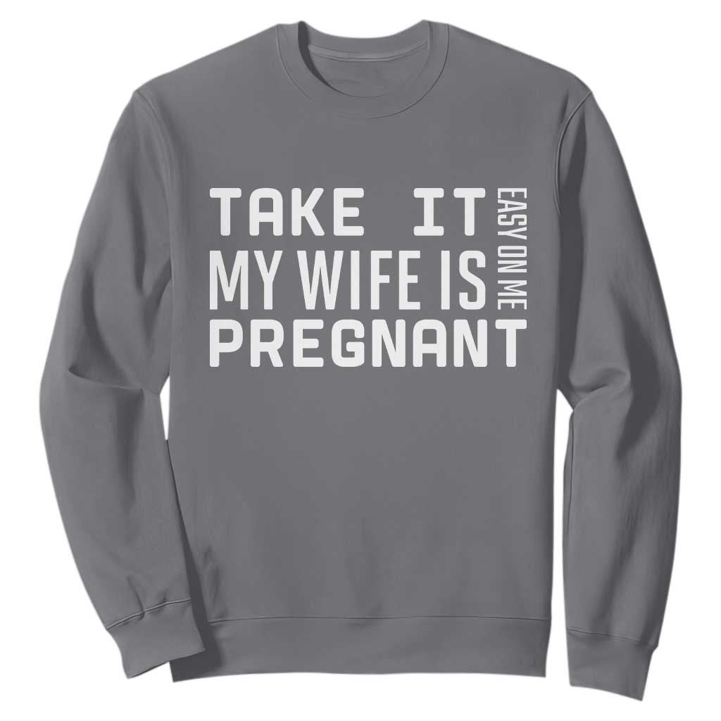 Funny Dad To Be Gift Sweatshirt Take It Easy On Me My Wife Is Pregnant TS12 Charcoal Print Your Wear