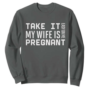 Funny Dad To Be Gift Sweatshirt Take It Easy On Me My Wife Is Pregnant TS12 Dark Heather Print Your Wear