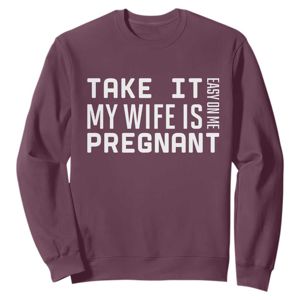 Funny Dad To Be Gift Sweatshirt Take It Easy On Me My Wife Is Pregnant TS12 Maroon Print Your Wear