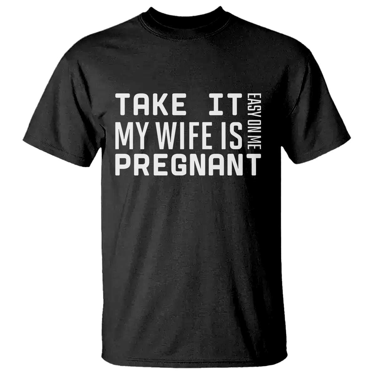Funny Dad To Be Gift T Shirt Take It Easy On Me My Wife Is Pregnant TS12 Black Print Your Wear