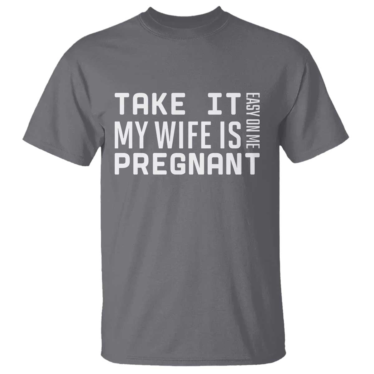 Funny Dad To Be Gift T Shirt Take It Easy On Me My Wife Is Pregnant TS12 Charcoal Print Your Wear