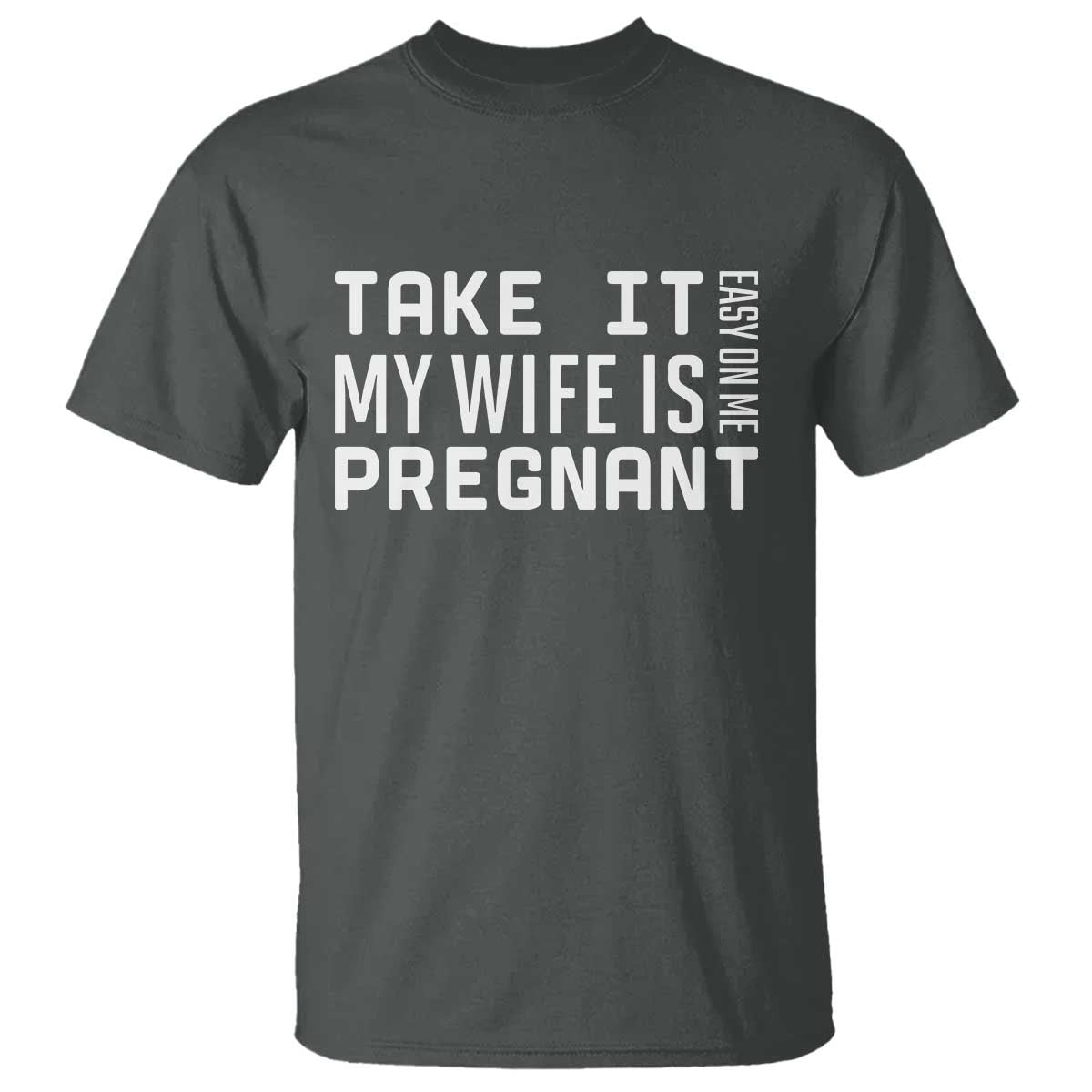 Funny Dad To Be Gift T Shirt Take It Easy On Me My Wife Is Pregnant TS12 Dark Heather Print Your Wear