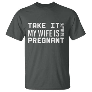 Funny Dad To Be Gift T Shirt Take It Easy On Me My Wife Is Pregnant TS12 Dark Heather Print Your Wear
