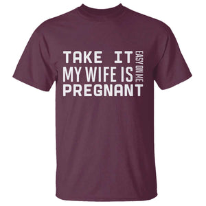 Funny Dad To Be Gift T Shirt Take It Easy On Me My Wife Is Pregnant TS12 Maroon Print Your Wear