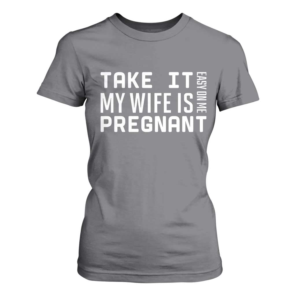 Funny Dad To Be Gift T Shirt For Women Take It Easy On Me My Wife Is Pregnant TS12 Charcoal Print Your Wear