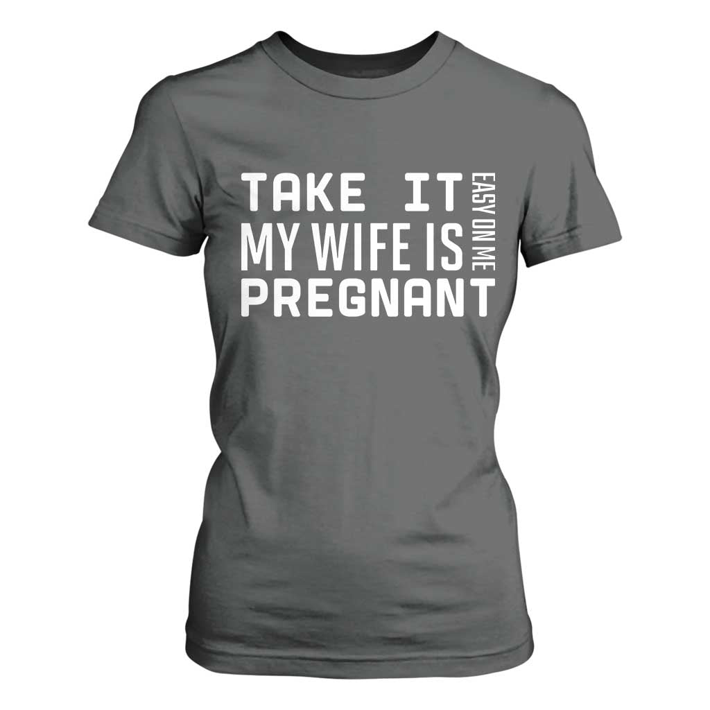 Funny Dad To Be Gift T Shirt For Women Take It Easy On Me My Wife Is Pregnant TS12 Dark Heather Print Your Wear