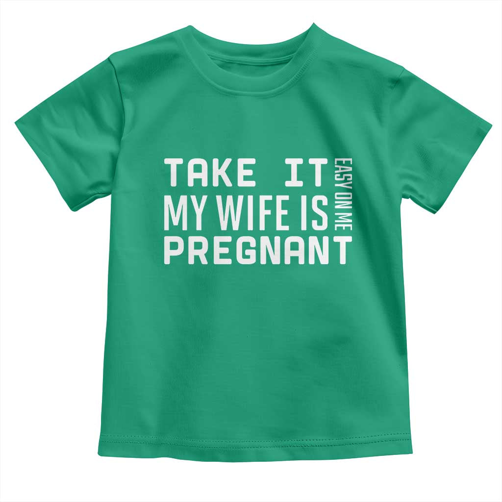 Funny Dad To Be Gift Toddler T Shirt Take It Easy On Me My Wife Is Pregnant TS12 Irish Green Print Your Wear