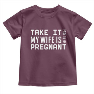Funny Dad To Be Gift Toddler T Shirt Take It Easy On Me My Wife Is Pregnant TS12 Maroon Print Your Wear