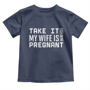 Funny Dad To Be Gift Toddler T Shirt Take It Easy On Me My Wife Is Pregnant TS12 Navy Print Your Wear