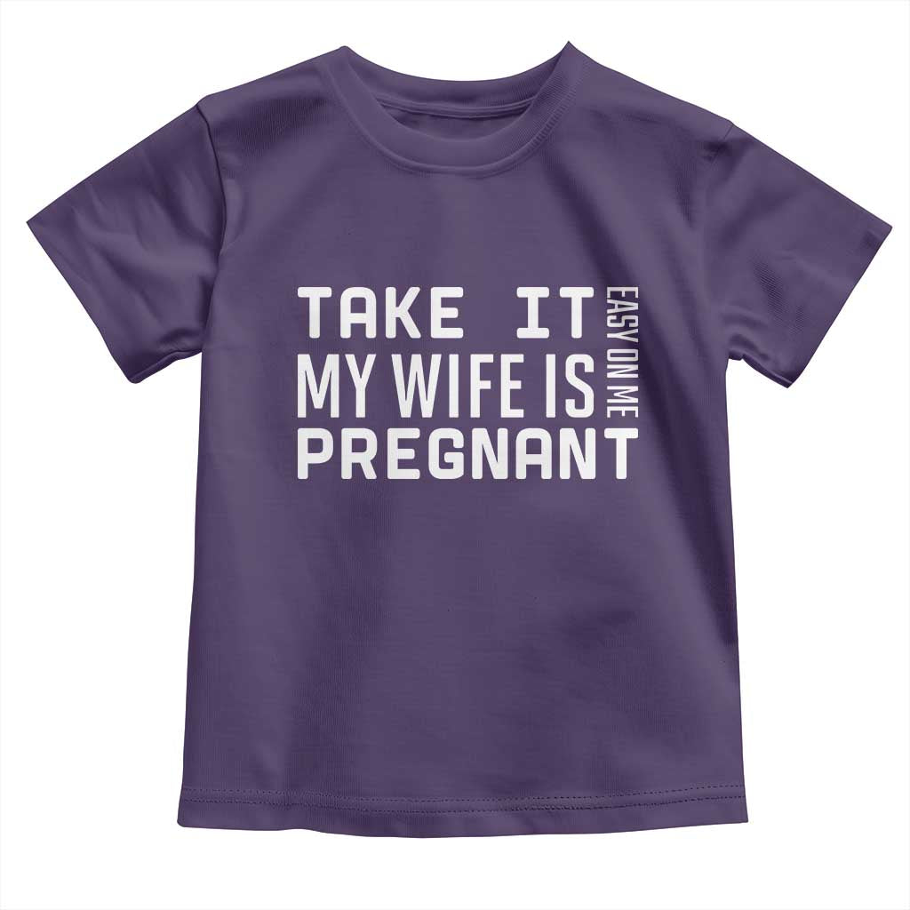 Funny Dad To Be Gift Toddler T Shirt Take It Easy On Me My Wife Is Pregnant TS12 Purple Print Your Wear
