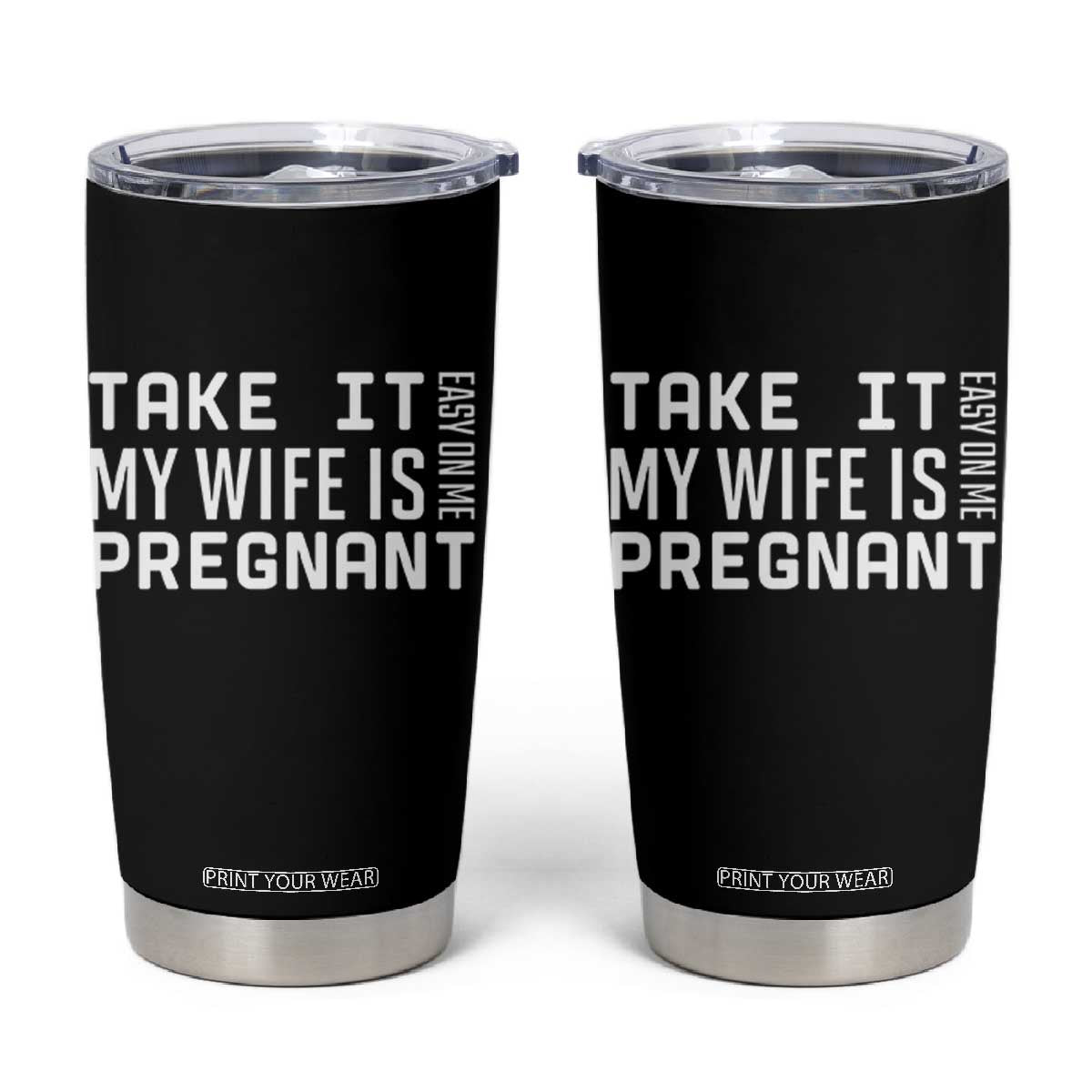 Funny Dad To Be Gift Tumbler Cup Take It Easy On Me My Wife Is Pregnant TS12 Black Print Your Wear