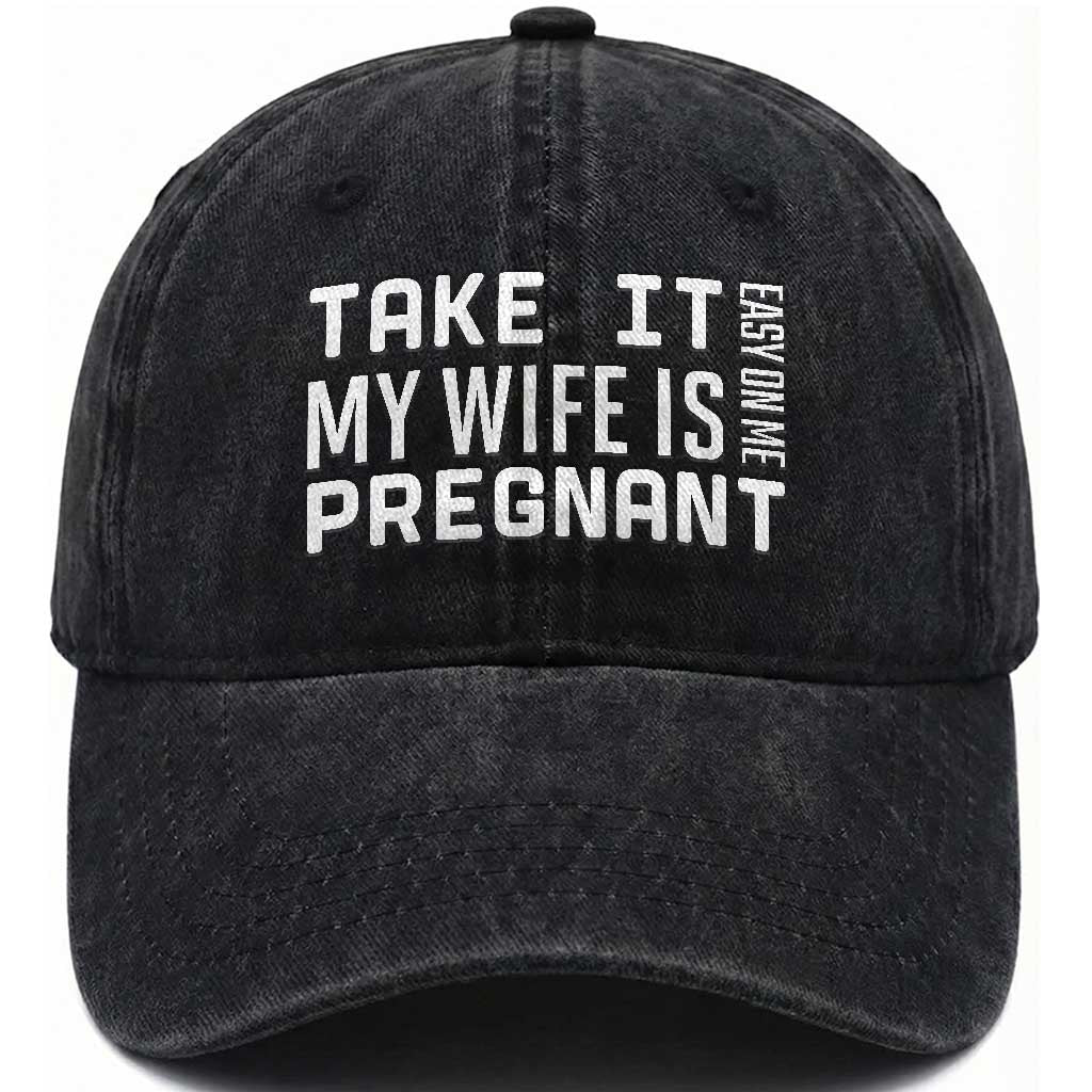 Funny Dad To Be Gift Washed Cotton Baseball Cap Take It Easy On Me My Wife Is Pregnant TS12 Print Your Wear