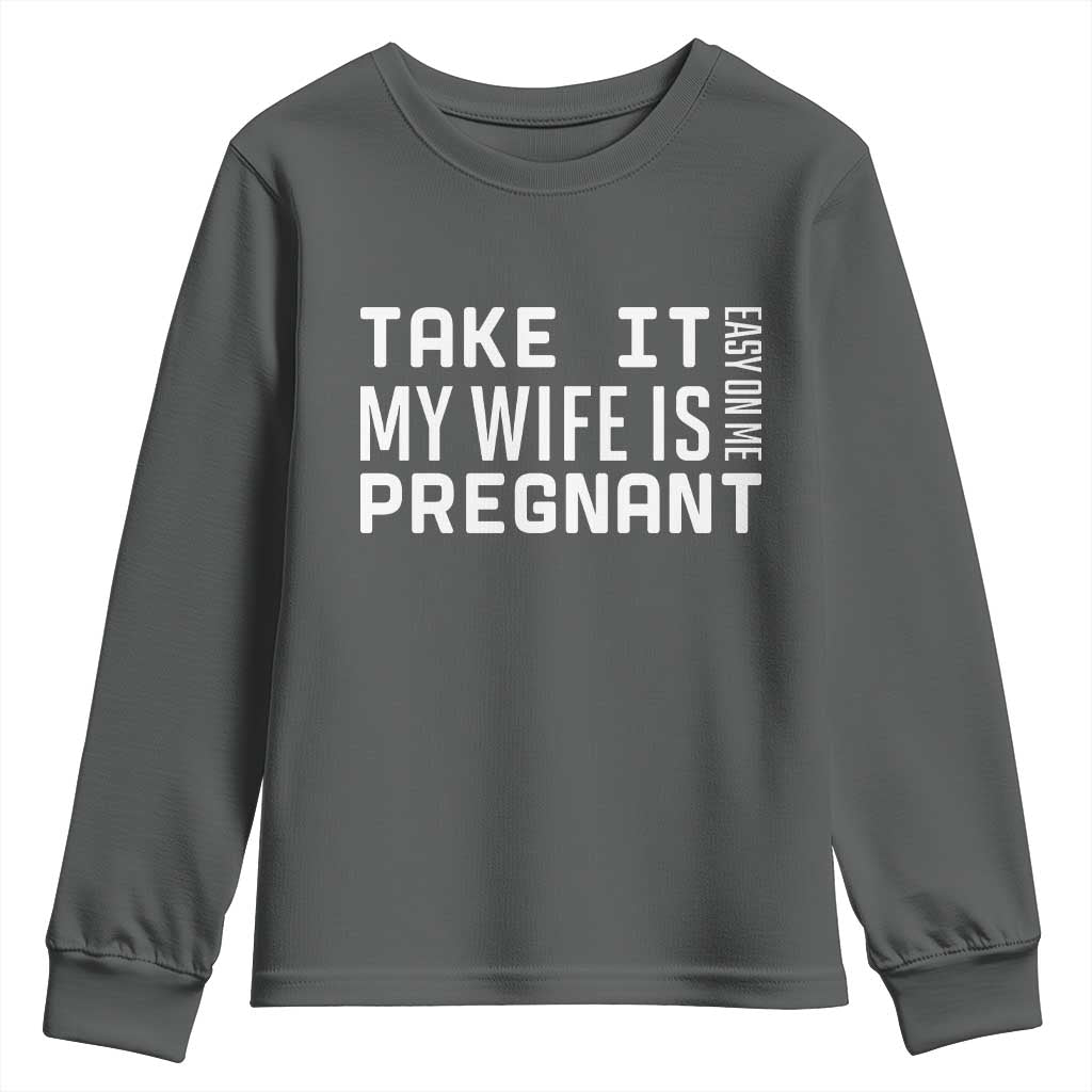 Funny Dad To Be Gift Youth Sweatshirt Take It Easy On Me My Wife Is Pregnant TS12 Dark Heather Print Your Wear