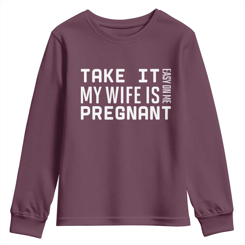 Funny Dad To Be Gift Youth Sweatshirt Take It Easy On Me My Wife Is Pregnant TS12 Maroon Print Your Wear