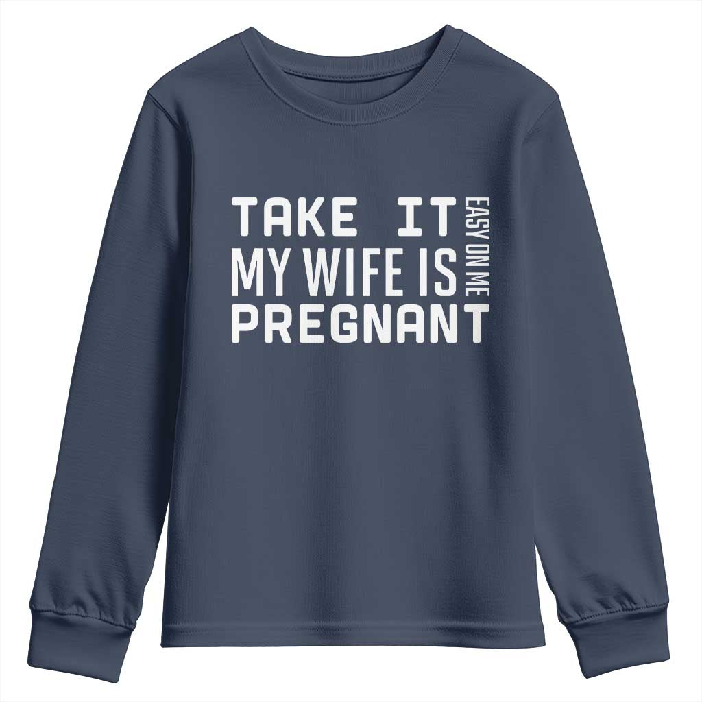 Funny Dad To Be Gift Youth Sweatshirt Take It Easy On Me My Wife Is Pregnant TS12 Navy Print Your Wear