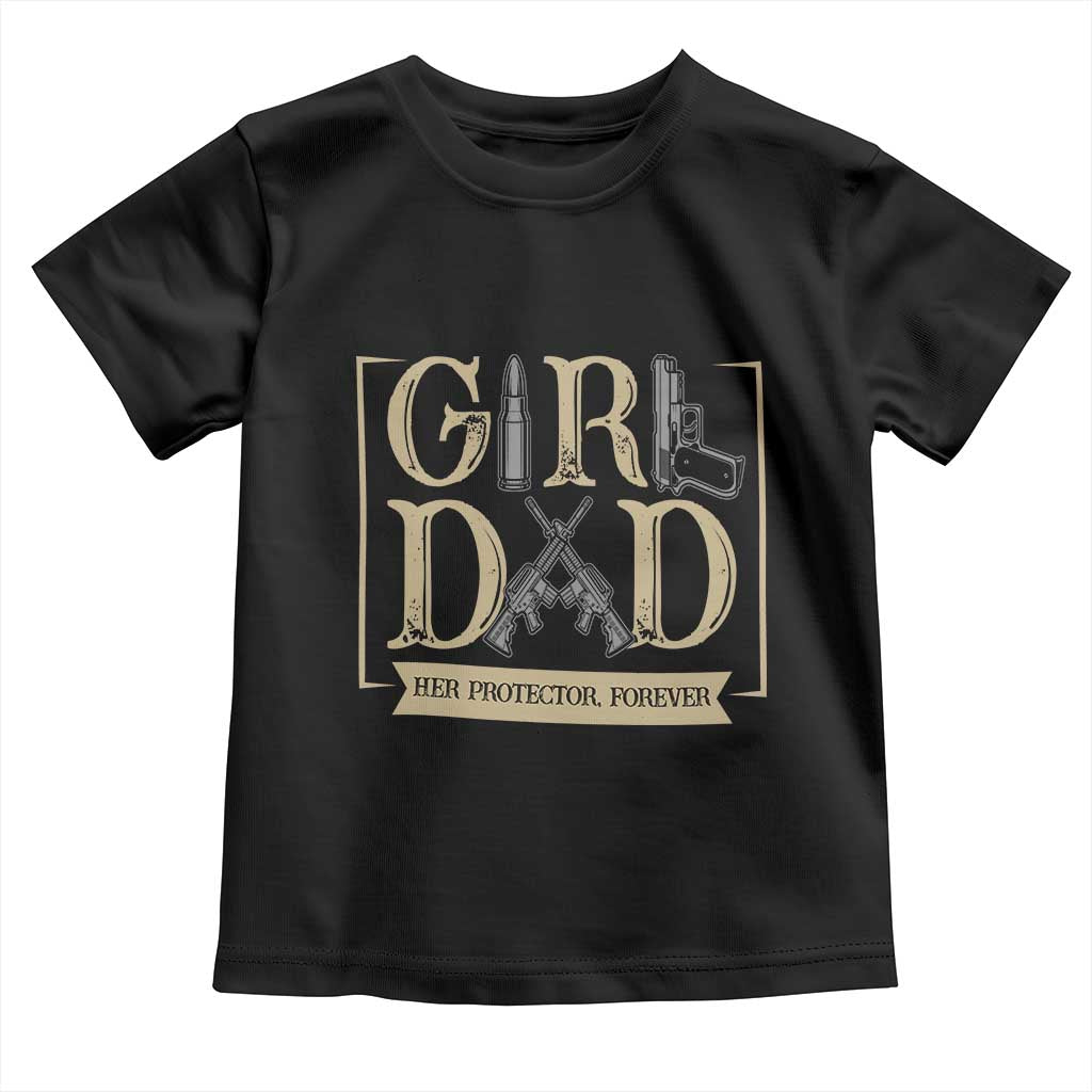 Girl Dad Her Protector Forever Toddler T Shirt Proud Father Of A Daughter TS12 Black Print Your Wear