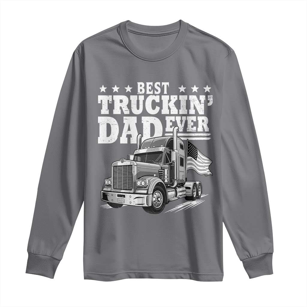 Best Truckin Dad Ever Long Sleeve Shirt Trucker Papa Fathers Day Gift TS12 Charcoal Print Your Wear