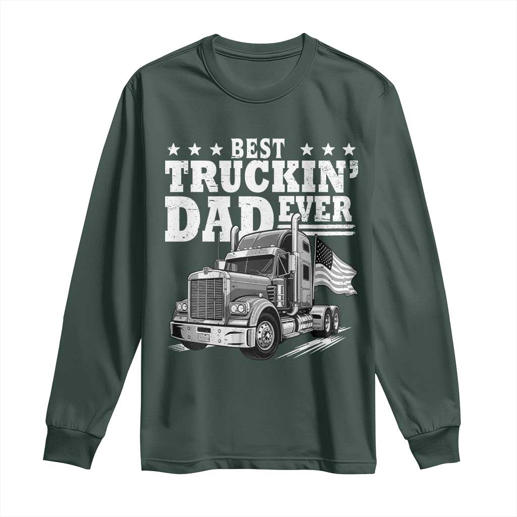 Best Truckin Dad Ever Long Sleeve Shirt Trucker Papa Fathers Day Gift TS12 Dark Forest Green Print Your Wear