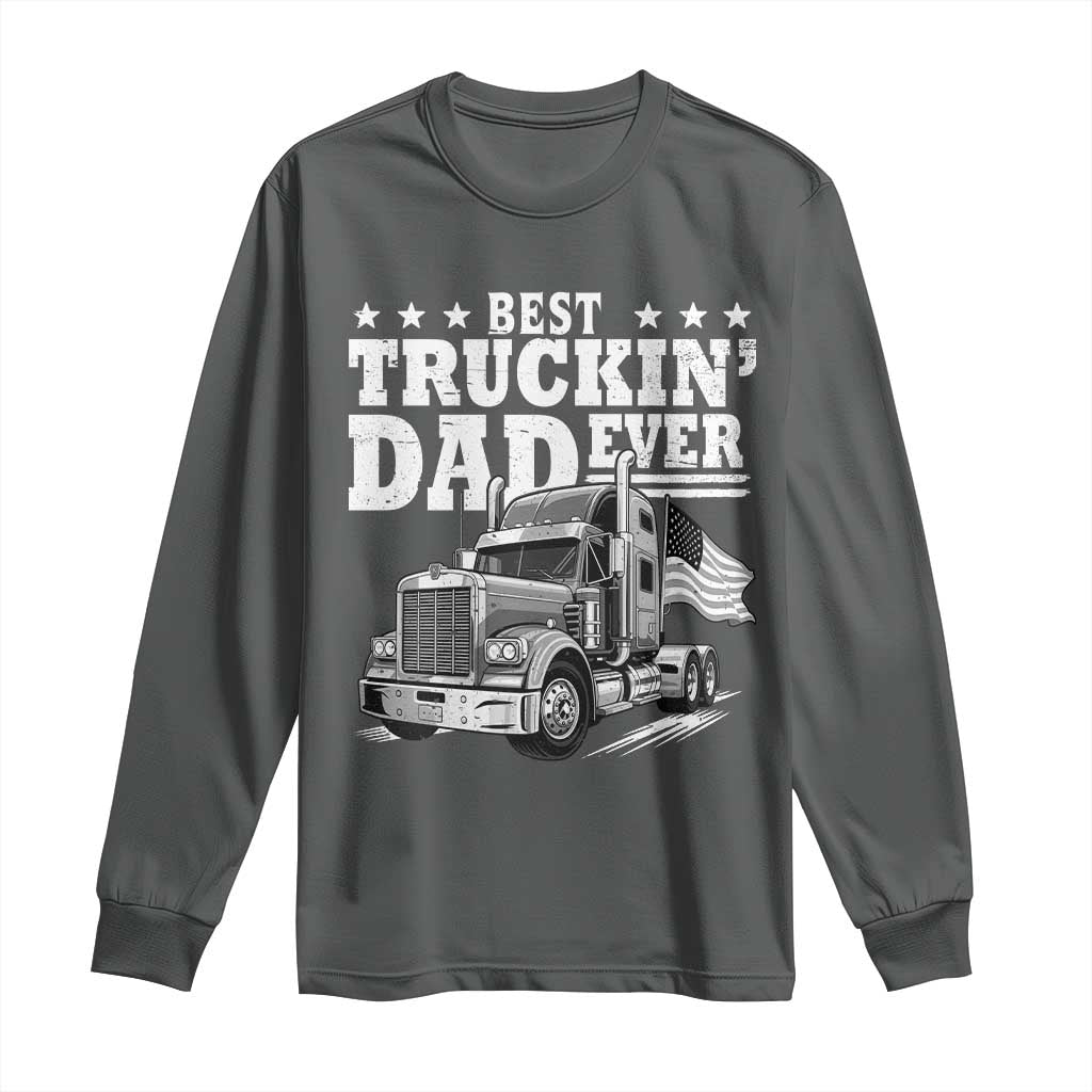 Best Truckin Dad Ever Long Sleeve Shirt Trucker Papa Fathers Day Gift TS12 Dark Heather Print Your Wear