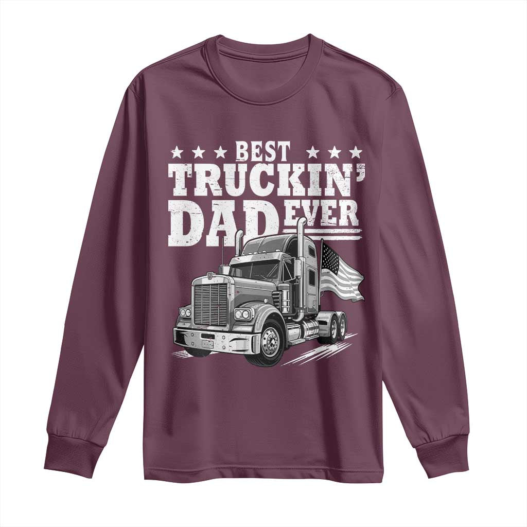 Best Truckin Dad Ever Long Sleeve Shirt Trucker Papa Fathers Day Gift TS12 Maroon Print Your Wear