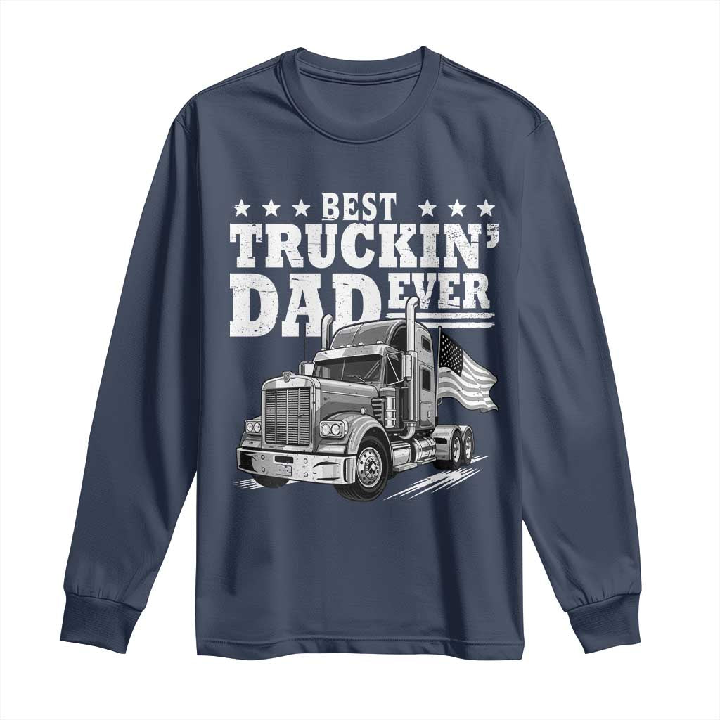 Best Truckin Dad Ever Long Sleeve Shirt Trucker Papa Fathers Day Gift TS12 Navy Print Your Wear