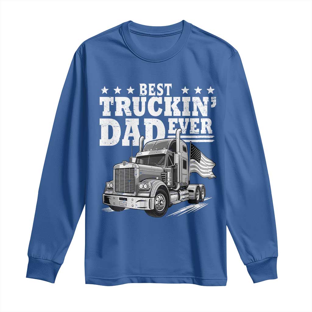 Best Truckin Dad Ever Long Sleeve Shirt Trucker Papa Fathers Day Gift TS12 Royal Blue Print Your Wear