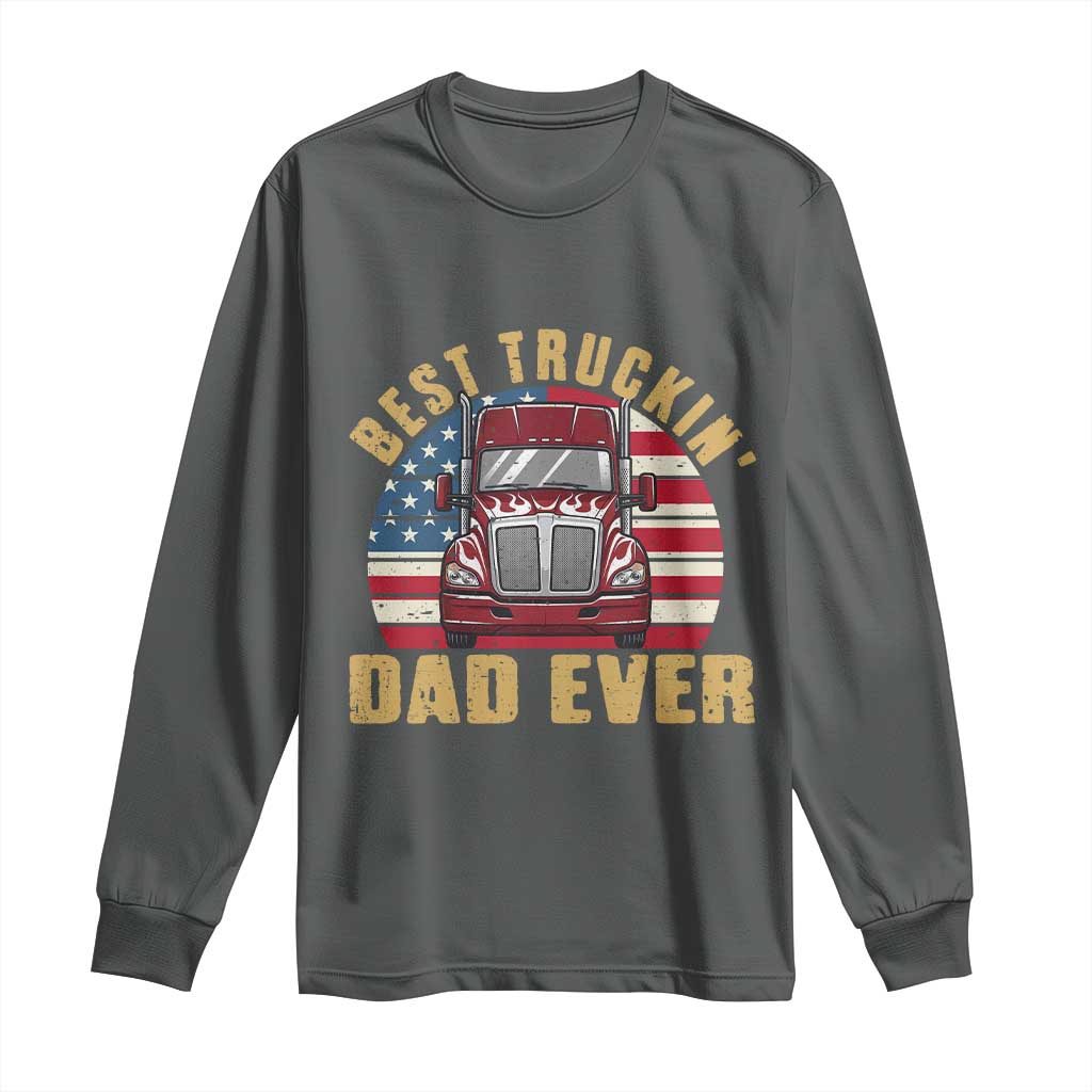 Best Truckin Dad Ever Long Sleeve Shirt Funny Driver Fathers Day Gift TS12 Dark Heather Print Your Wear