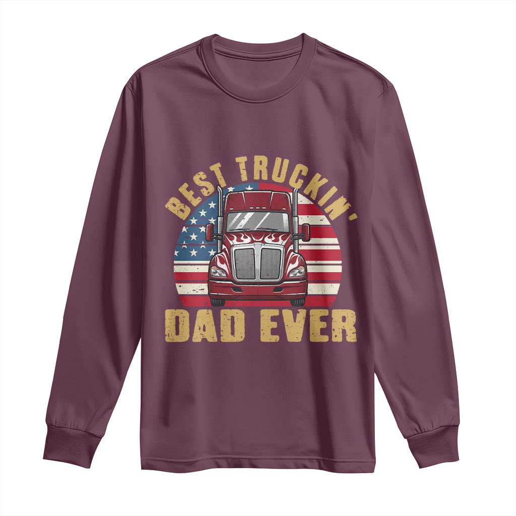 Best Truckin Dad Ever Long Sleeve Shirt Funny Driver Fathers Day Gift TS12 Maroon Print Your Wear