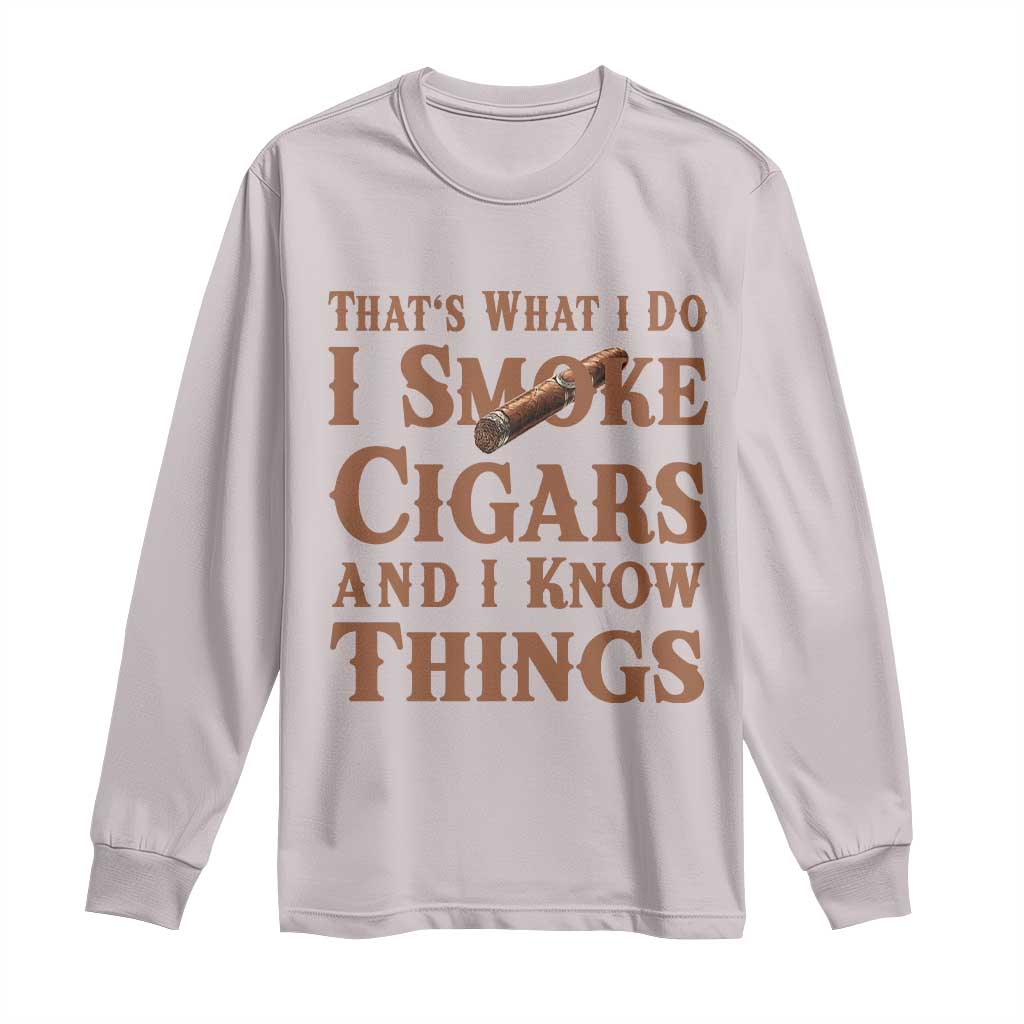 Cigar Lovers Long Sleeve Shirt Thats What I Do I Smoke Cigars And I Know Things TS12 Ice Gray Print Your Wear