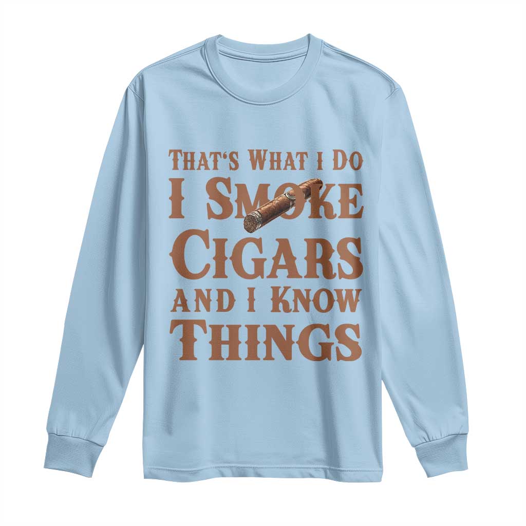 Cigar Lovers Long Sleeve Shirt Thats What I Do I Smoke Cigars And I Know Things TS12 Light Blue Print Your Wear