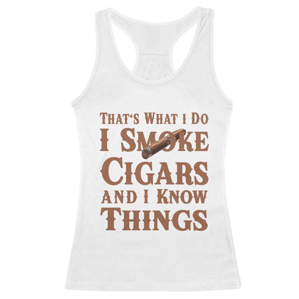 Cigar Lovers Racerback Tank Top Thats What I Do I Smoke Cigars And I Know Things TS12 White Print Your Wear