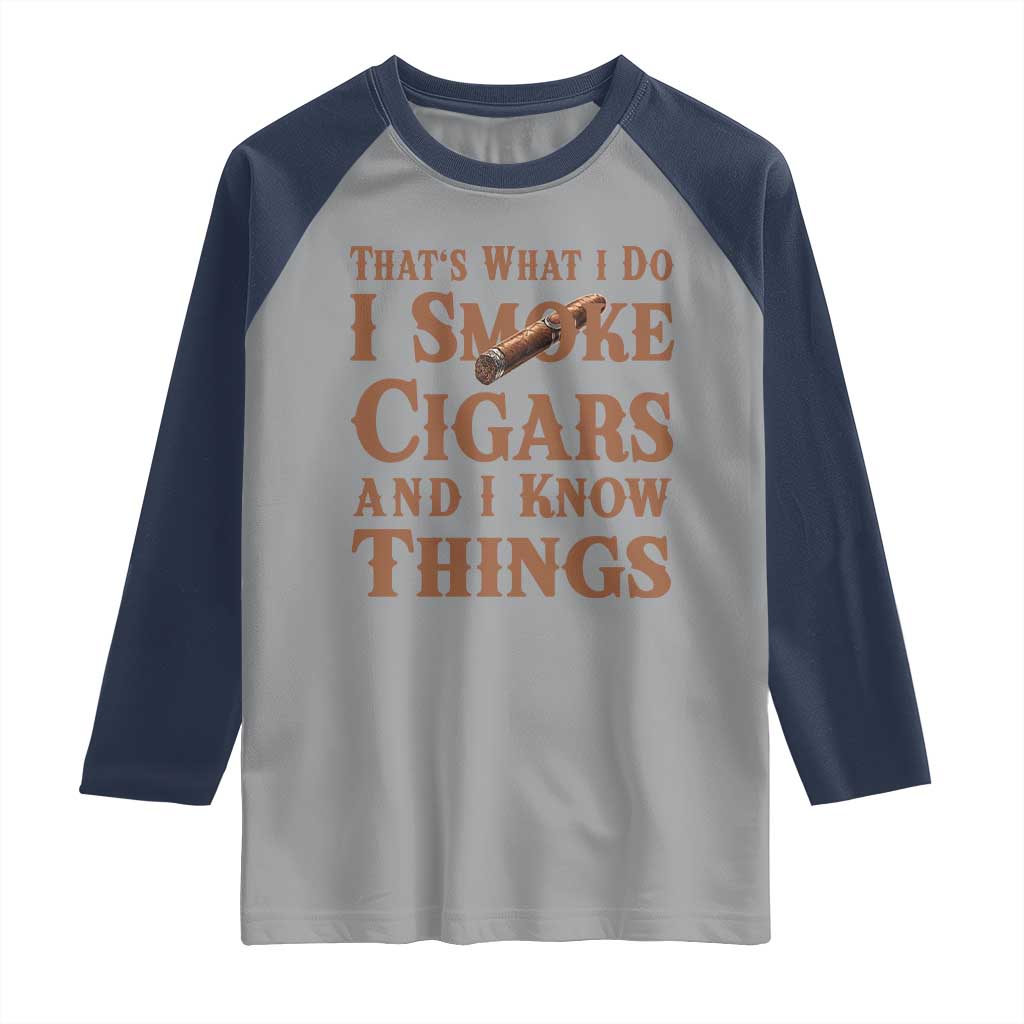 Cigar Lovers Raglan Shirt Thats What I Do I Smoke Cigars And I Know Things TS12 Sport Gray Navy Print Your Wear